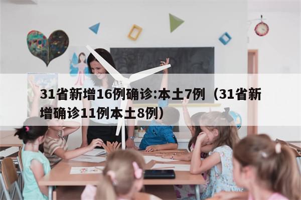 31省新增16例确诊:本土7例（31省新增确诊11例本土8例）