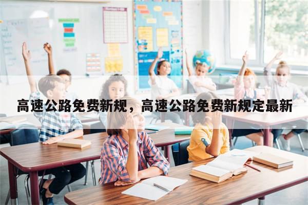 高速公路免费新规，高速公路免费新规定最新