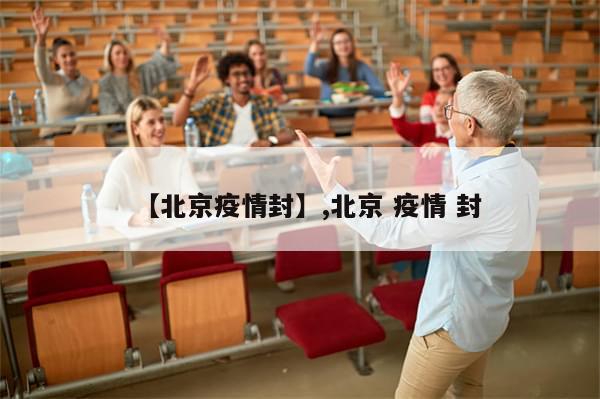 【北京疫情封】,北京 疫情 封
