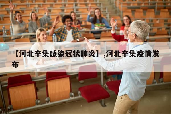 【河北辛集感染冠状肺炎】,河北辛集疫情发布