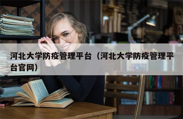 河北大学防疫管理平台（河北大学防疫管理平台官网）