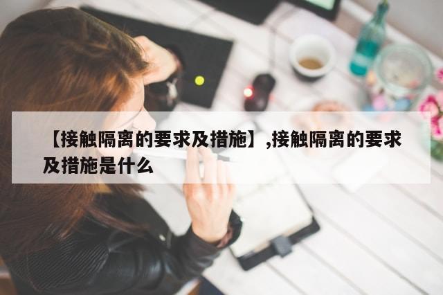 【接触隔离的要求及措施】,接触隔离的要求及措施是什么