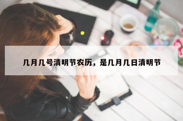 几月几号清明节农历，是几月几日清明节