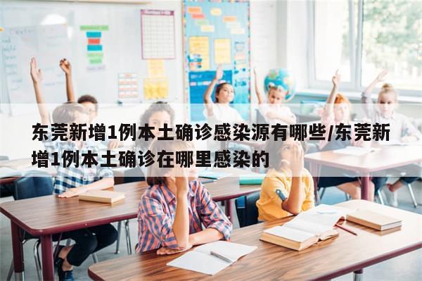 东莞新增1例本土确诊感染源有哪些/东莞新增1例本土确诊在哪里感染的