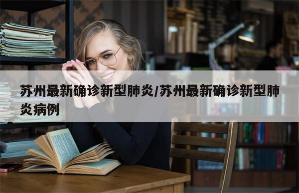 苏州最新确诊新型肺炎/苏州最新确诊新型肺炎病例