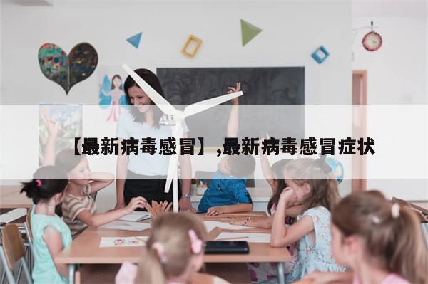 【最新病毒感冒】,最新病毒感冒症状