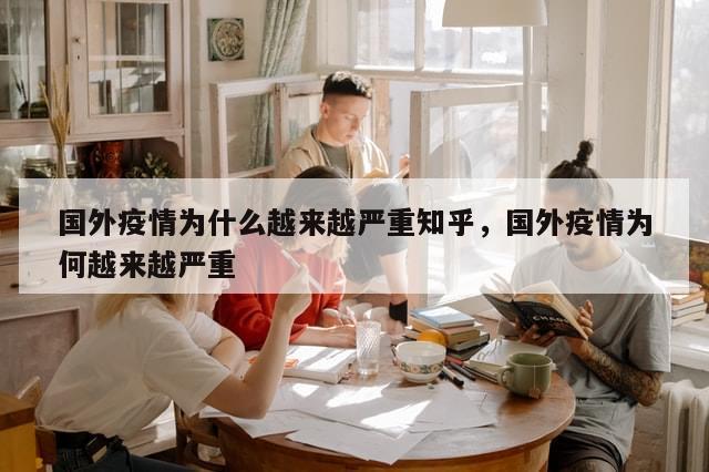国外疫情为什么越来越严重知乎，国外疫情为何越来越严重