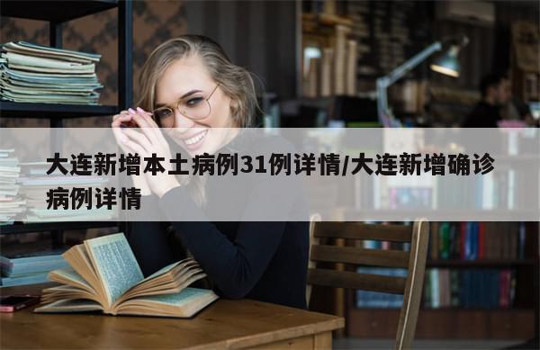 大连新增本土病例31例详情/大连新增确诊病例详情