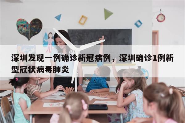 深圳发现一例确诊新冠病例，深圳确诊1例新型冠状病毒肺炎