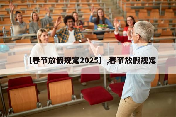 【春节放假规定2025】,春节放假规定