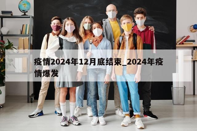 疫情2024年12月底结束_2024年疫情爆发