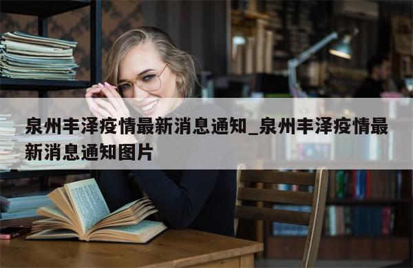 泉州丰泽疫情最新消息通知_泉州丰泽疫情最新消息通知图片