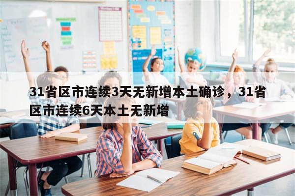 31省区市连续3天无新增本土确诊，31省区市连续6天本土无新增