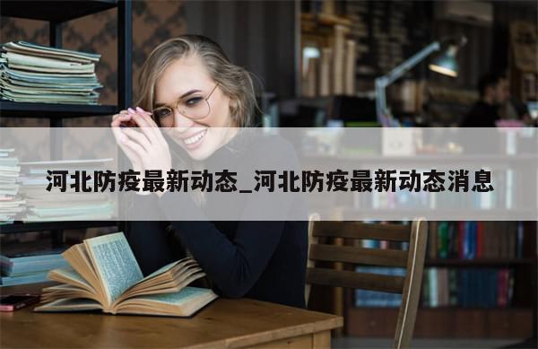 河北防疫最新动态_河北防疫最新动态消息