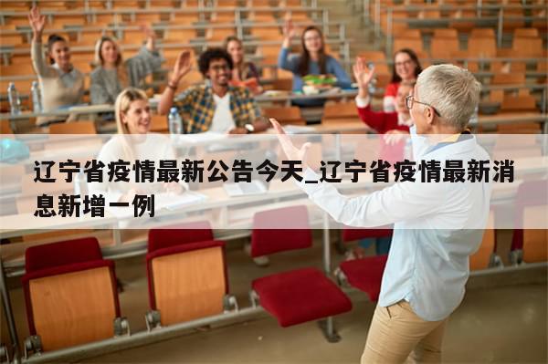 辽宁省疫情最新公告今天_辽宁省疫情最新消息新增一例