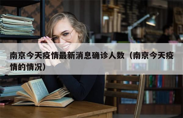 南京今天疫情最新消息确诊人数(南京今天疫情的情况)