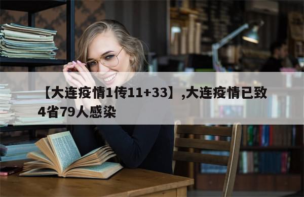 【大连疫情1传11+33】,大连疫情已致4省79人感染