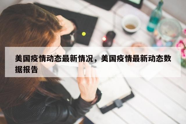 美国疫情动态最新情况，美国疫情最新动态数据报告