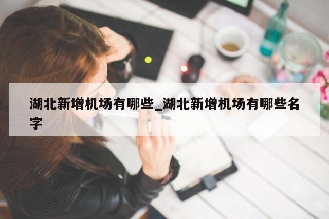 湖北新增机场有哪些_湖北新增机场有哪些名字