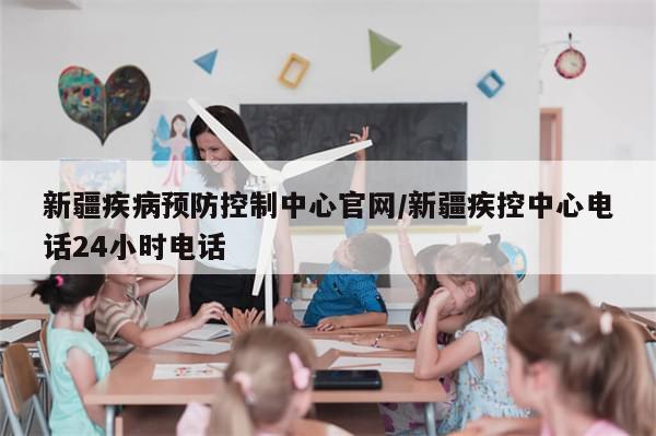 新疆疾病预防控制中心官网/新疆疾控中心电话24小时电话