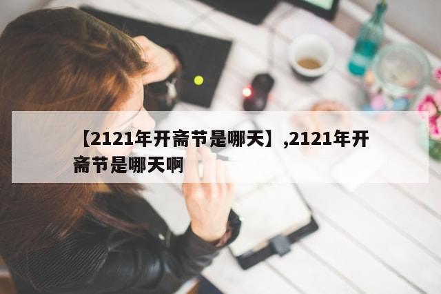 【2121年开斋节是哪天】,2121年开斋节是哪天啊