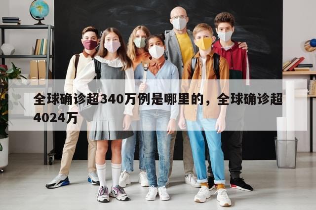 全球确诊超340万例是哪里的，全球确诊超4024万