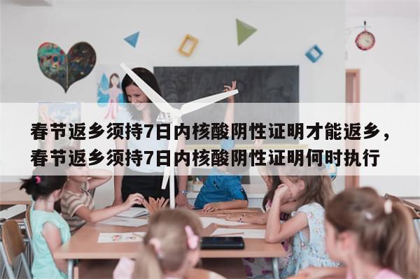 春节返乡须持7日内核酸阴性证明才能返乡，春节返乡须持7日内核酸阴性证明何时执行