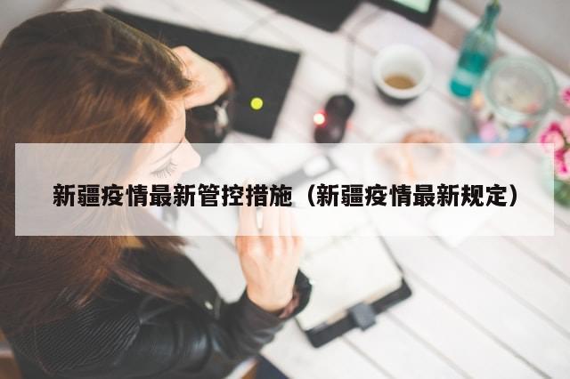 新疆疫情最新管控措施（新疆疫情最新规定）
