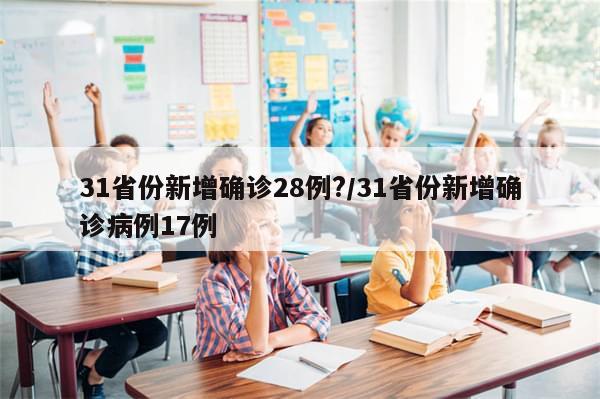 31省份新增确诊28例?/31省份新增确诊病例17例