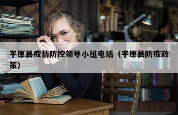 平原县疫情防控领导小组电话（平原县防疫政策）