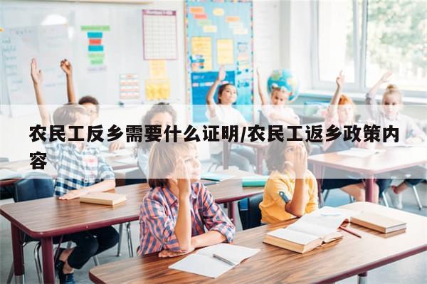 农民工反乡需要什么证明/农民工返乡政策内容