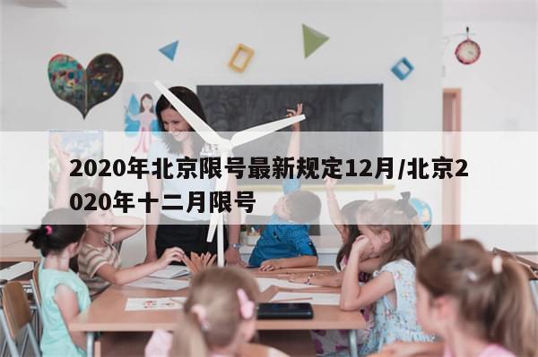 2020年北京限号最新规定12月/北京2020年十二月限号