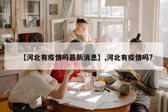 【河北有疫情吗最新消息】,河北有疫情吗?