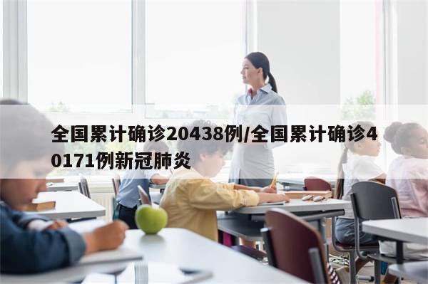 全国累计确诊20438例/全国累计确诊40171例新冠肺炎