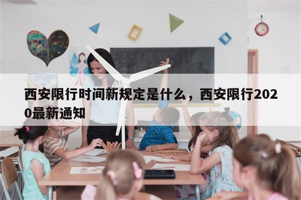 西安限行时间新规定是什么，西安限行2020最新通知