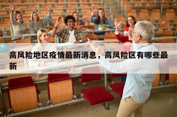 高风险地区疫情最新消息，高风险区有哪些最新