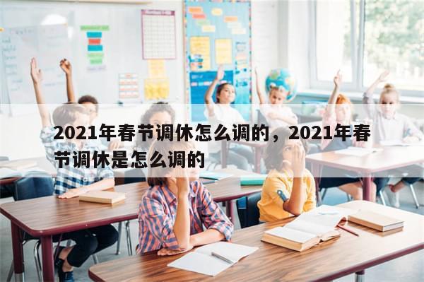 2021年春节调休怎么调的，2021年春节调休是怎么调的