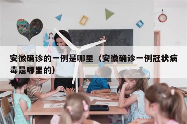 安徽确诊的一例是哪里（安徽确诊一例冠状病毒是哪里的）