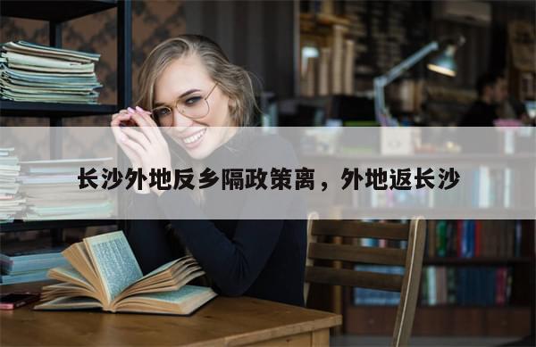 长沙外地反乡隔政策离，外地返长沙