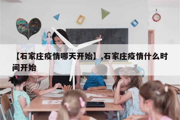 【石家庄疫情哪天开始】,石家庄疫情什么时间开始