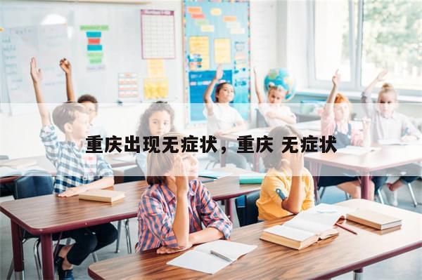 重庆出现无症状，重庆 无症状