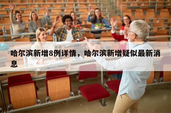 哈尔滨新增8例详情，哈尔滨新增疑似最新消息