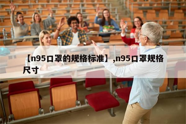 【n95口罩的规格标准】,n95口罩规格尺寸