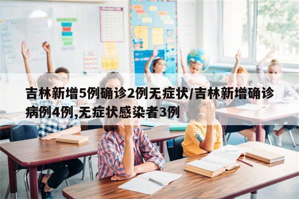 吉林新增5例确诊2例无症状/吉林新增确诊病例4例,无症状感染者3例