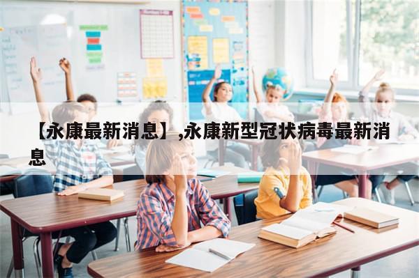 【永康最新消息】,永康新型冠状病毒最新消息