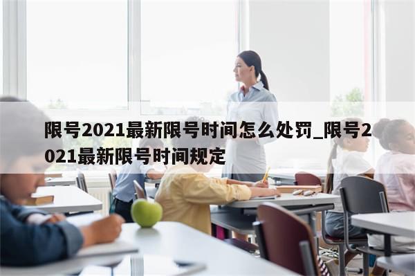 限号2021最新限号时间怎么处罚_限号2021最新限号时间规定