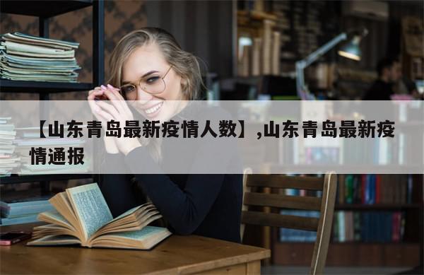【山东青岛最新疫情人数】,山东青岛最新疫情通报