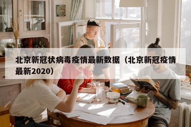 北京新冠状病毒疫情最新数据(北京新冠疫情最新2020)