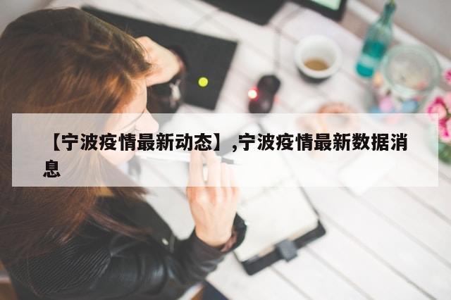 【宁波疫情最新动态】,宁波疫情最新数据消息