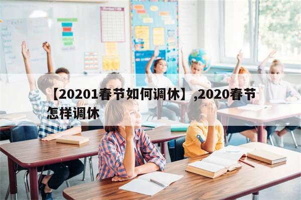 【20201春节如何调休】,2020春节怎样调休